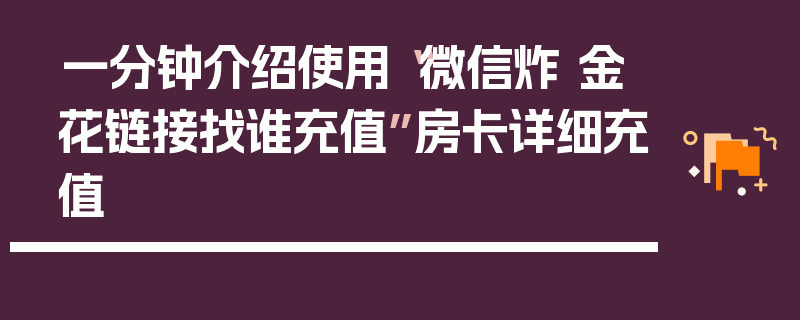 一分钟介绍使用“微信炸 金花链接找谁充值”房卡详细充值