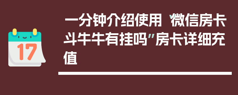 一分钟介绍使用“微信房卡斗牛牛有挂吗”房卡详细充值