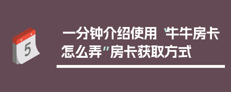 一分钟介绍使用“牛牛房卡怎么弄”房卡获取方式