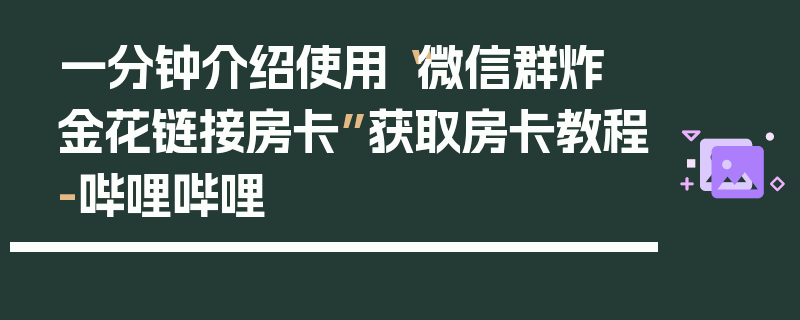 一分钟介绍使用“微信群炸 金花链接房卡”获取房卡教程-哔哩哔哩