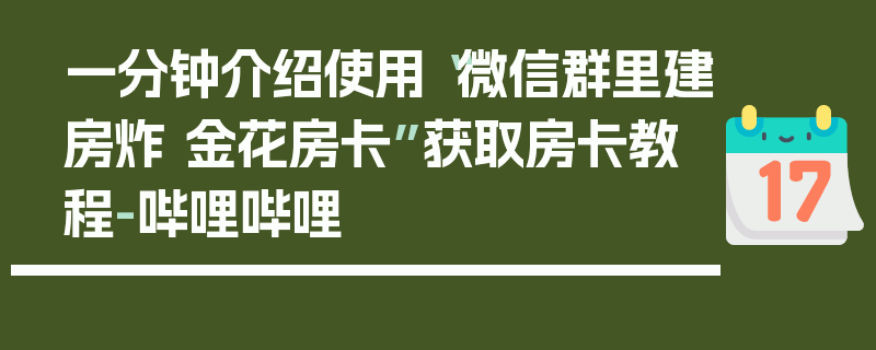 一分钟介绍使用“微信群里建房炸 金花房卡”获取房卡教程-哔哩哔哩