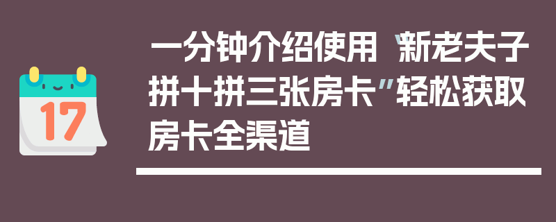 一分钟介绍使用“新老夫子拼十拼三张房卡”轻松获取房卡全渠道