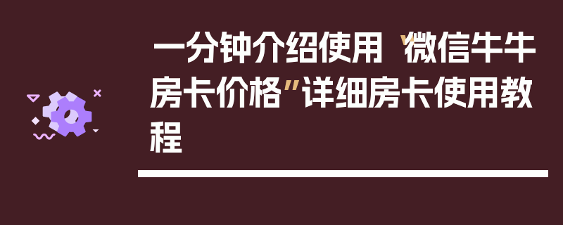 一分钟介绍使用“微信牛牛房卡价格”详细房卡使用教程