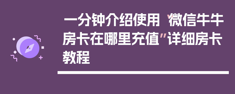 一分钟介绍使用“微信牛牛房卡在哪里充值”详细房卡教程