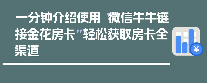 一分钟介绍使用“微信牛牛链接金花房卡”轻松获取房卡全渠道