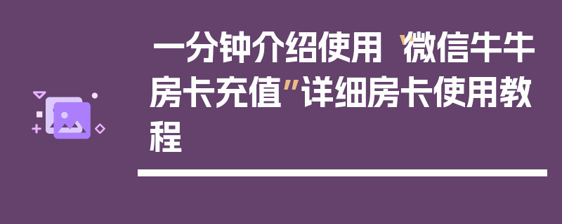 一分钟介绍使用“微信牛牛房卡充值”详细房卡使用教程