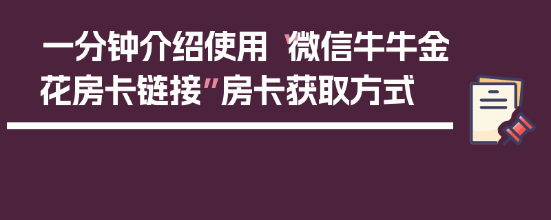 一分钟介绍使用“微信牛牛金花房卡链接”房卡获取方式