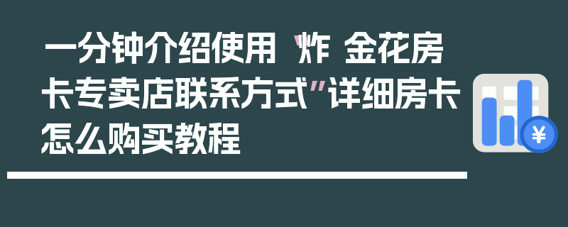 一分钟介绍使用“炸 金花房卡专卖店联系方式”详细房卡怎么购买教程