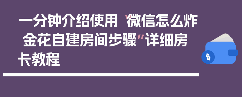 一分钟介绍使用“微信怎么炸 金花自建房间步骤”详细房卡教程