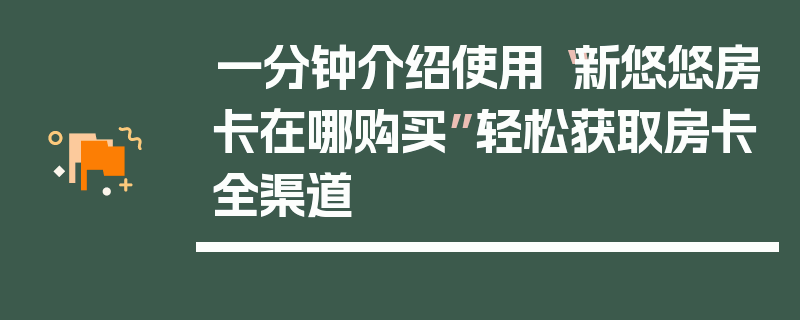一分钟介绍使用“新悠悠房卡在哪购买”轻松获取房卡全渠道