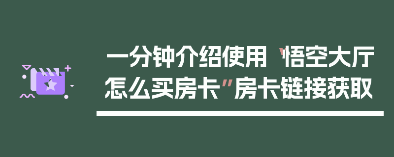 一分钟介绍使用“悟空大厅怎么买房卡”房卡链接获取