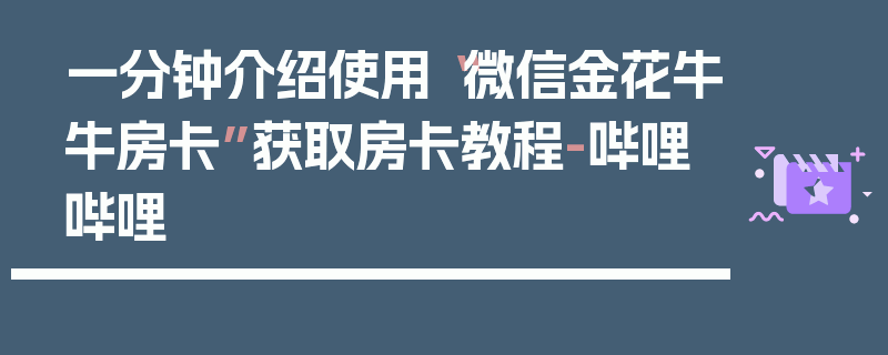 一分钟介绍使用“微信金花牛牛房卡”获取房卡教程-哔哩哔哩