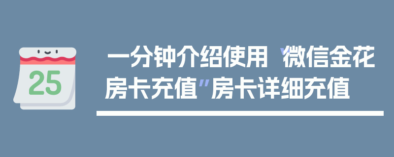 一分钟介绍使用“微信金花房卡充值”房卡详细充值