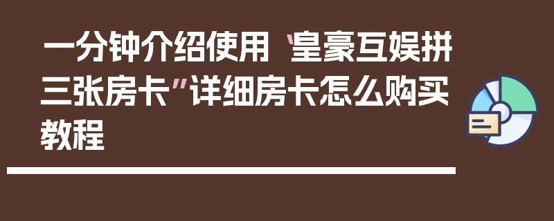 一分钟介绍使用“皇豪互娱拼三张房卡”详细房卡怎么购买教程