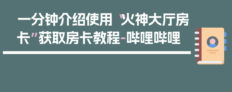 一分钟介绍使用“火神大厅房卡”获取房卡教程-哔哩哔哩