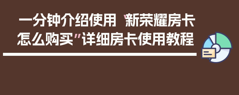 一分钟介绍使用“新荣耀房卡怎么购买”详细房卡使用教程