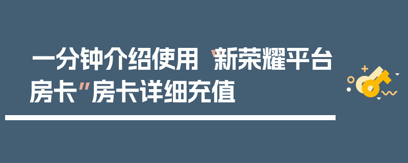 一分钟介绍使用“新荣耀平台房卡”房卡详细充值