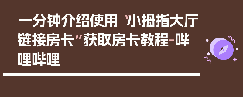 一分钟介绍使用“小拇指大厅链接房卡”获取房卡教程-哔哩哔哩