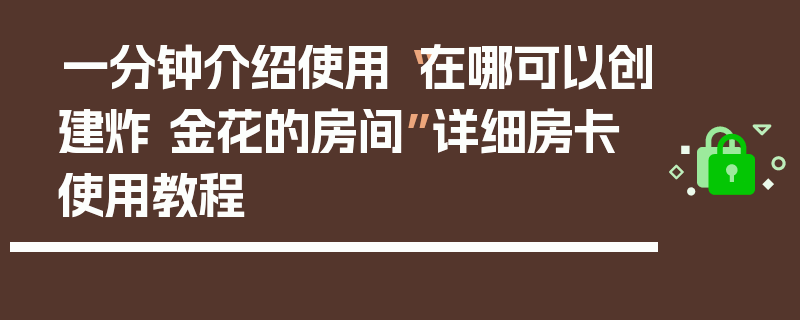 一分钟介绍使用“在哪可以创建炸 金花的房间”详细房卡使用教程