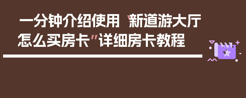 一分钟介绍使用“新道游大厅怎么买房卡”详细房卡教程