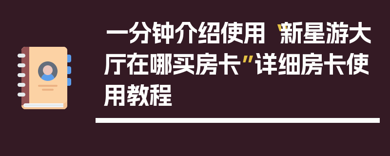 一分钟介绍使用“新星游大厅在哪买房卡”详细房卡使用教程