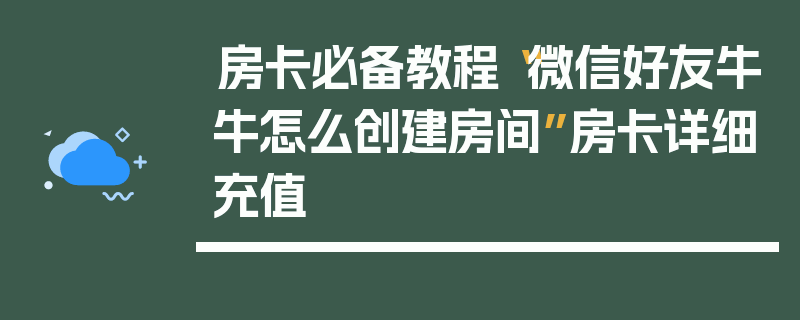 房卡必备教程“微信好友牛牛怎么创建房间”房卡详细充值