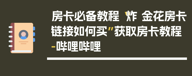 房卡必备教程“炸 金花房卡链接如何买”获取房卡教程-哔哩哔哩