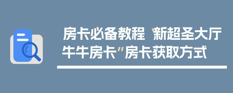 房卡必备教程“新超圣大厅牛牛房卡”房卡获取方式