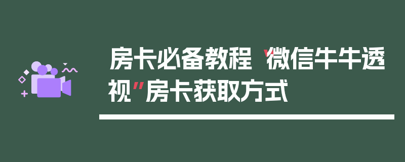 房卡必备教程“微信牛牛透视”房卡获取方式