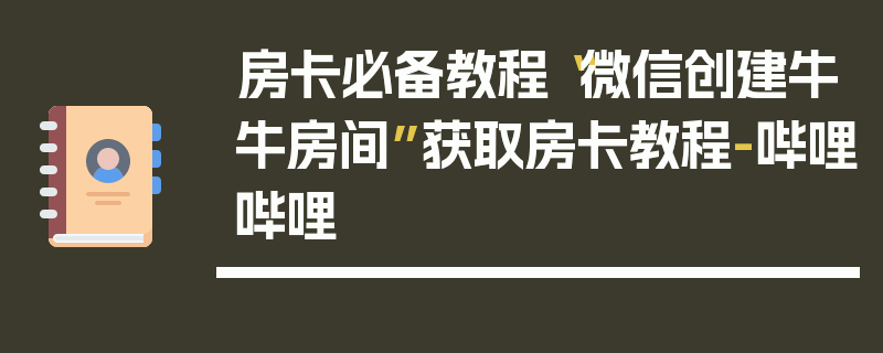 房卡必备教程“微信创建牛牛房间”获取房卡教程-哔哩哔哩