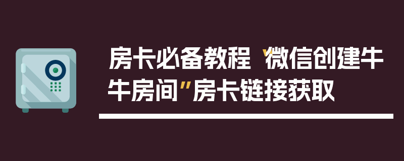 房卡必备教程“微信创建牛牛房间”房卡链接获取
