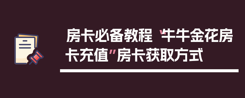 房卡必备教程“牛牛金花房卡充值”房卡获取方式