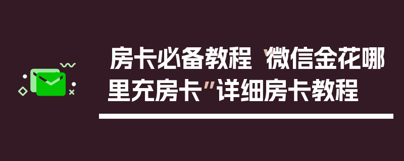 房卡必备教程“微信金花哪里充房卡”详细房卡教程