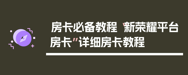 房卡必备教程“新荣耀平台房卡”详细房卡教程