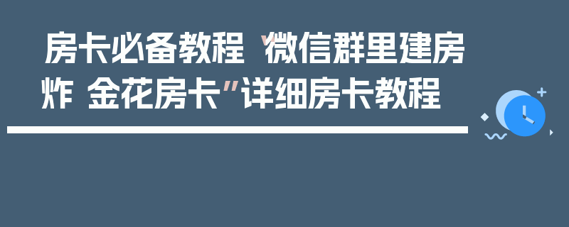 房卡必备教程“微信群里建房炸 金花房卡”详细房卡教程