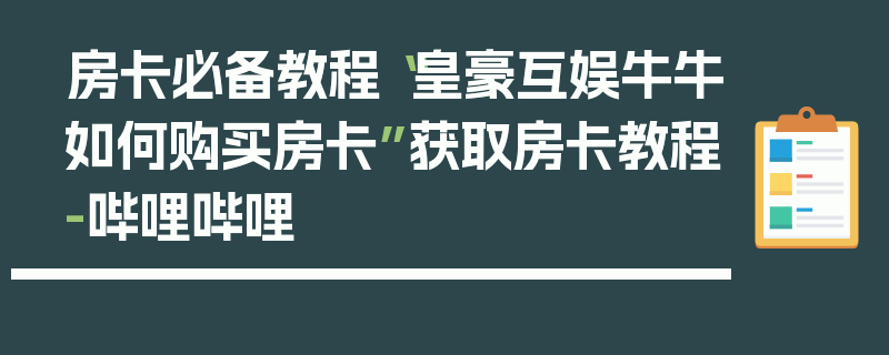 房卡必备教程“皇豪互娱牛牛如何购买房卡”获取房卡教程-哔哩哔哩