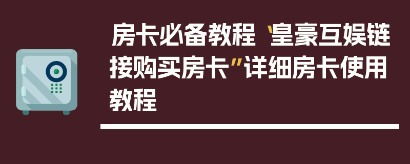 房卡必备教程“皇豪互娱链接购买房卡”详细房卡使用教程