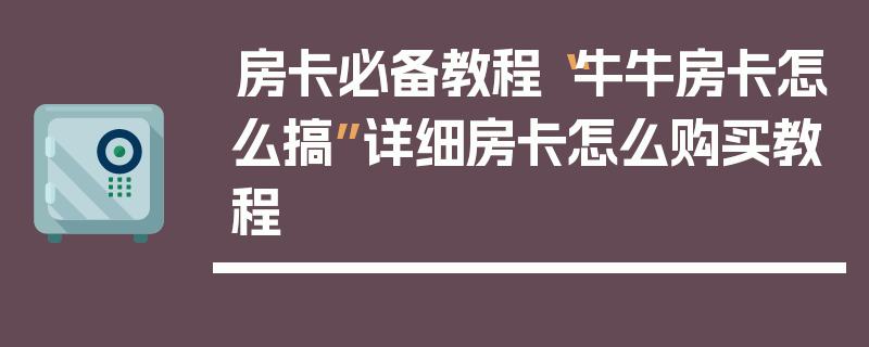 房卡必备教程“牛牛房卡怎么搞”详细房卡怎么购买教程
