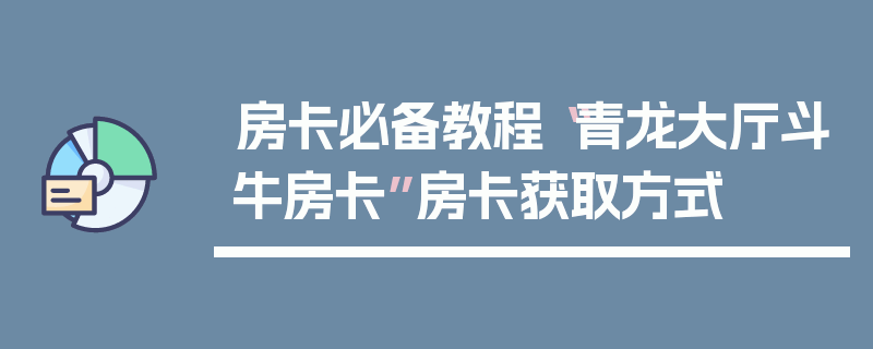 房卡必备教程“青龙大厅斗牛房卡”房卡获取方式