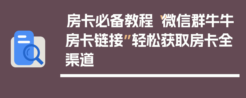 房卡必备教程“微信群牛牛房卡链接”轻松获取房卡全渠道