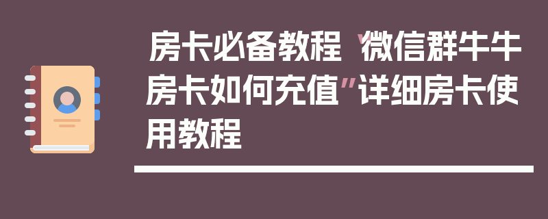 房卡必备教程“微信群牛牛房卡如何充值”详细房卡使用教程