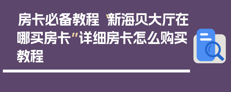 房卡必备教程“新海贝大厅在哪买房卡”详细房卡怎么购买教程