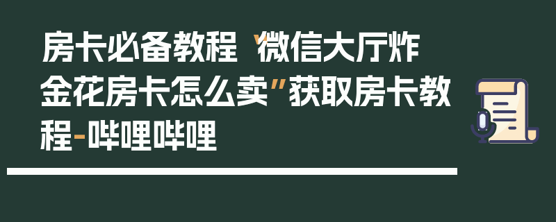 房卡必备教程“微信大厅炸 金花房卡怎么卖”获取房卡教程-哔哩哔哩