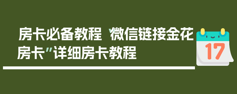 房卡必备教程“微信链接金花房卡”详细房卡教程