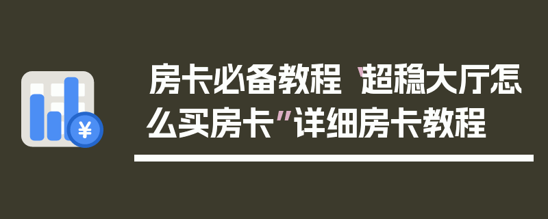 房卡必备教程“超稳大厅怎么买房卡”详细房卡教程
