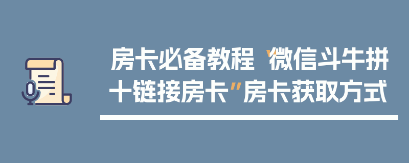 房卡必备教程“微信斗牛拼十链接房卡”房卡获取方式
