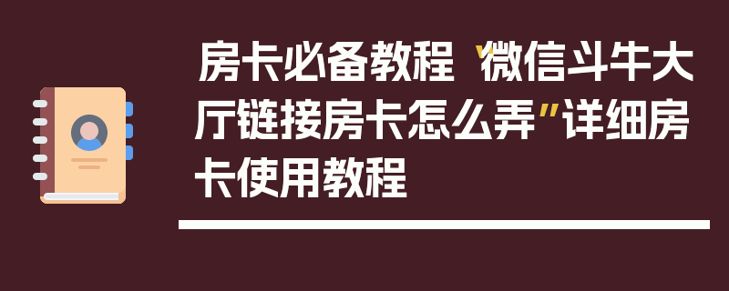 房卡必备教程“微信斗牛大厅链接房卡怎么弄”详细房卡使用教程