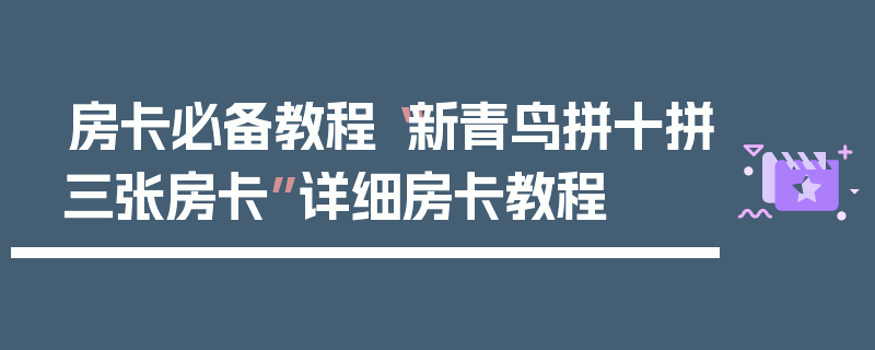 房卡必备教程“新青鸟拼十拼三张房卡”详细房卡教程
