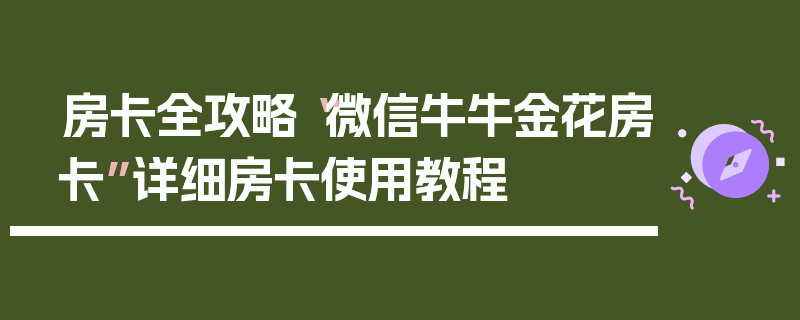 房卡全攻略“微信牛牛金花房卡”详细房卡使用教程