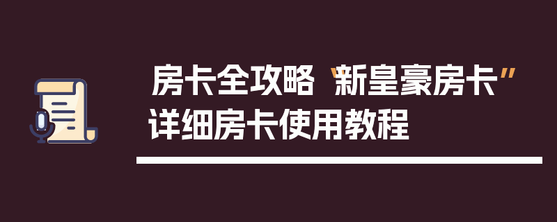 房卡全攻略“新皇豪房卡”详细房卡使用教程